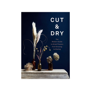 Cut & Dry // The Modern Guide To Dried Flowers From Growing To Styling